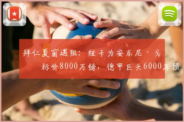 拜仁夏窗遇阻:纽卡为安东尼·戈登标价8000万镑,德甲巨头6000万预算能否破局?最新谈判进展解析