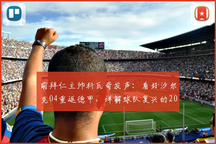 前拜仁主帅科瓦奇发声：看好沙尔克04重返德甲，详解球队复兴的2026路线图